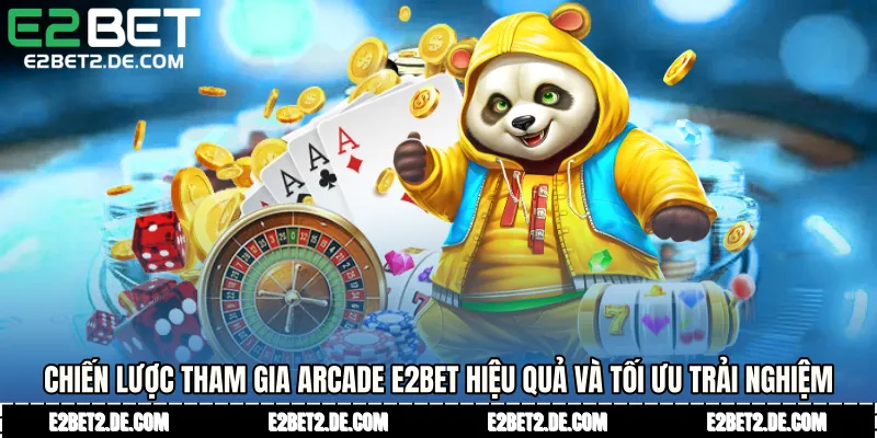 Chiến lược tham gia arcade E2bet hiệu quả 